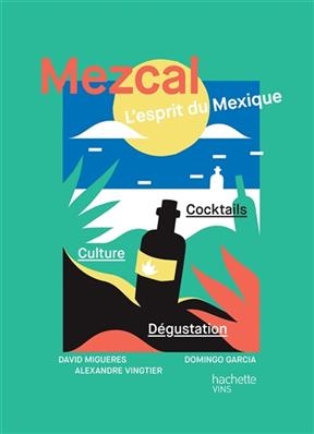 Mezcal : l'esprit du Mexique - David Migueres, Domingo Garcia, A. Vingtier
