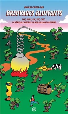 Breuvages bluffants : lait, bière, vin, thé, café... : la véritable histoire de nos boissons préférées - Nicolas (1985-....) Kayser-Bril