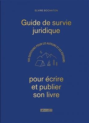 Guide de survie juridique pour écrire et publier son livre : 100 questions pour les auteurs et les éditeurs