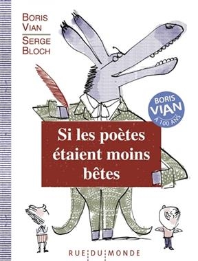 Si les po&egrave;tes &eacute;taient moins b&ecirc;tes - Boris (1920-1959) Vian, Serge (1956-....) Bloch