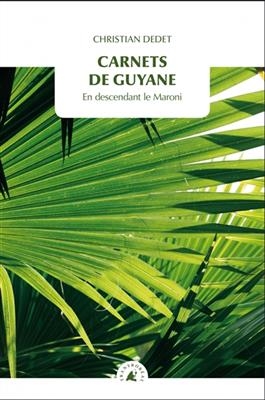 Carnets de Guyane : en descendant le Maroni - Christian Dedet