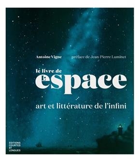 Le livre de l'espace : art et litt&eacute;rature de l'infini - Antoine Vigne