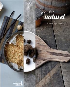 Je cuisine naturel - Am&eacute;lie Pignarre