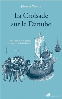 LA CROISADE SUR LE DANUBE -  DE WAVRIN JEHAN