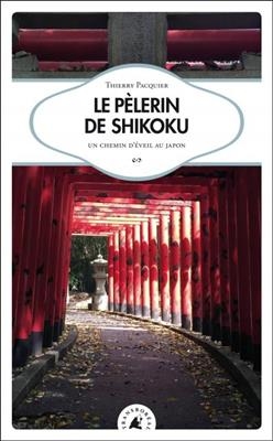 Le p&egrave;lerin de Shikoku : un chemin d'&eacute;veil au Japon - Thierry Pacquier