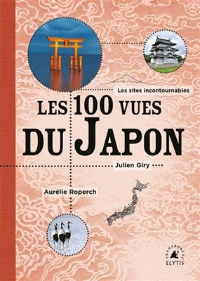 Les cent vues du Japon : les sites incontournables - Julien (1990-....) Giry, Aur&eacute;lie (1987-....) Roperch
