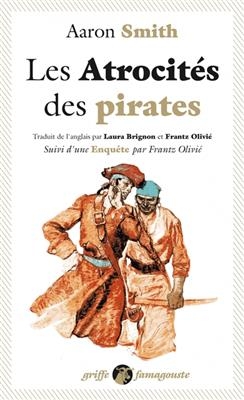 Les atrocités des pirates : récit véridique des souffrances sans exemple endurées par l'auteur pendant sa captivité p...