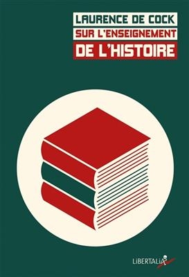 Sur l'enseignement de l'histoire : d&eacute;bats, programmes et pratiques du XIXe si&egrave;cle &agrave; aujourd'hui - Laurence de Cock