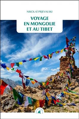 Voyage en Mongolie et au Tibet - Nicola&iuml; (1839-1888) Prjevalski