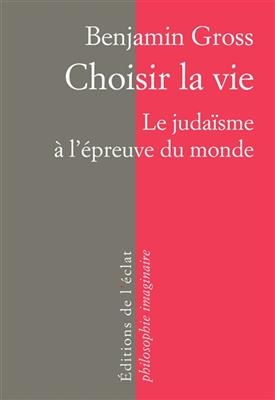 CHOISIR LA VIE - LE JUDAISME A L'EPREUV -  GROSS BENJAMIN