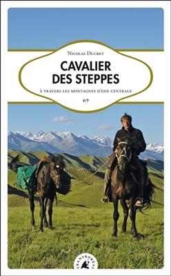 Cavalier des steppes : &agrave; travers les montagnes d'Asie centrale - Nicolas (1980-....) Ducret