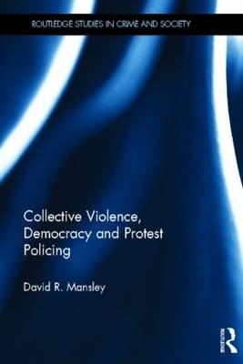Collective Violence, Democracy and Protest Policing -  David Mansley