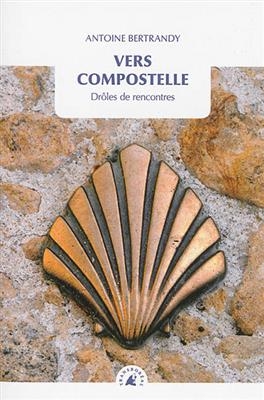 Vers Compostelle : dr&ocirc;les de rencontres - Antoine Bertrandy