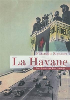 La Havane : dans les rues et dans le temps - Fran&ccedil;oise (1943-....) Escarpit