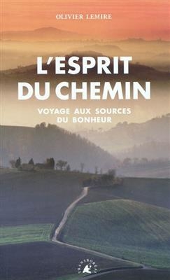 L'esprit du chemin : voyage aux sources du Bonheur - Olivier (1959-....) Lemire