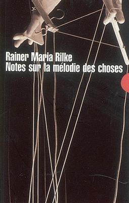 Notes sur la m&eacute;lodie des choses. Notizen zur Melodie der Dinge - Rainer Maria Rilke