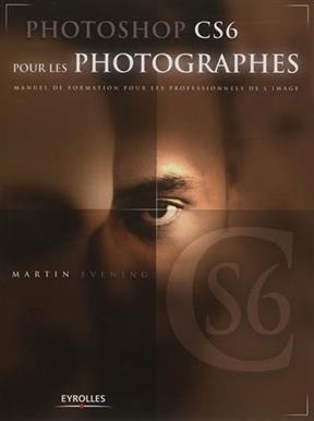 Photoshop CS6 pour les photographes : manuel de formation pour les professionnels de l'image -  EVENING MARTIN