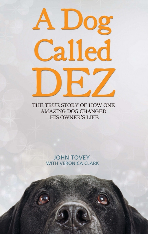 A Dog Called Dez - The Story of how one Amazing Dog Changed his Owner's Life - John Tovey