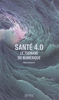Santé 4.0 : le tsunami du numérique - Xavier Comtesse