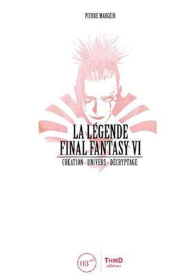 La légende Final Fantasy VI : création, univers, décryptage - Pierre Maugein