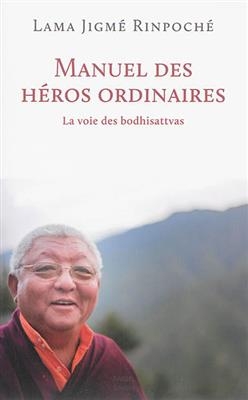 Manuel des h&eacute;ros ordinaires : la voie des bodhisattvas -  Jigm&eacute;