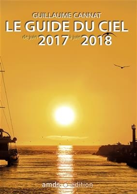 Le guide du ciel de juin 2017 &agrave; juin 2018 - Guillaume Cannat