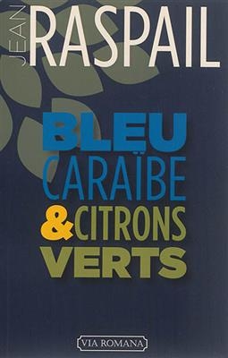 Bleu cara&iuml;be et citrons verts : mes derniers voyages aux Antilles - Jean Raspail