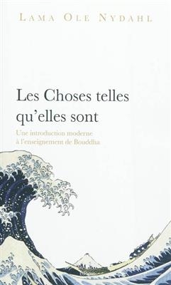 Les choses telles qu'elles sont : une introduction moderne à l'enseignement de Bouddha