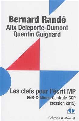 Les clés pour l'écrit MP : ENS, X, Mines, Centrale, CCP (session 2015) - Bernard Randé, Alix Deleporte-Dumont, Quentin Guignard