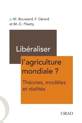Lib&eacute;raliser l'agriculture mondiale ? - Jean-Marc Broussard, Fran&ccedil;oise G&eacute;rard, Marie-Gabrielle Piketty
