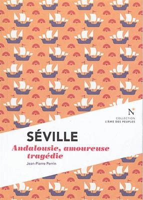 S&eacute;ville : Andalousie, amoureuse trag&eacute;die - Jean-Pierre Perrin