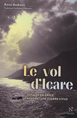 Le vol d'Icare : voyages en Gr&egrave;ce pendant une guerre civile - Kevin Andrews