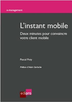 L'instant mobile : deux minutes pour convaincre votre client mobile - Pascal Poty