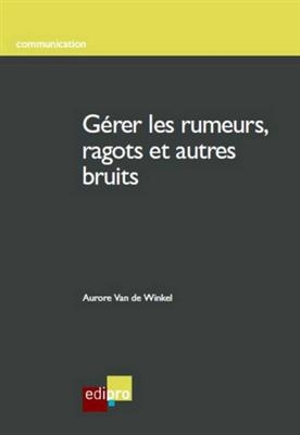 G&eacute;rer les rumeurs, ragots et autres bruits - Aurore Van de Winkel