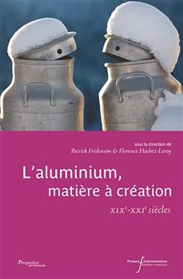 L'aluminium, mati&egrave;re &agrave; cr&eacute;ation : XIXe-XXIe si&egrave;cles -  FRIDENSON