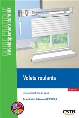 Volets roulants : conception et mise en oeuvre : en application de la norme NF DTU 34.4 -  Centre scientifique et technique du b&acirc;timent