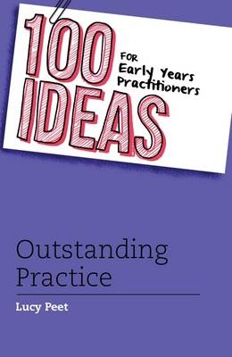 100 Ideas for Early Years Practitioners: Outstanding Practice -  Peet Lucy Peet