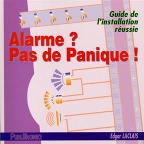 Alarme ? Pas de panique ! : guide de l'installation r&eacute;ussie - Edgar Laclais