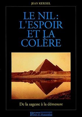 Le Nil : l'espoir et la col&egrave;re : de la sagesse &agrave; la d&eacute;mesure - Jean K&eacute;risel