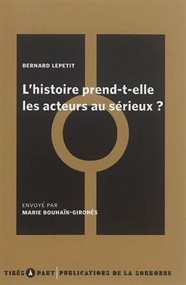 L'histoire prend-elle les acteurs au s&eacute;rieux ? - Bernard Lepetit