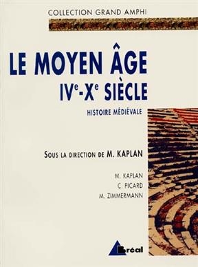 Histoire m&eacute;di&eacute;vale. Vol. 1. Le Moyen Age : IVe-Xe si&egrave;cle -  KAPLAN M.