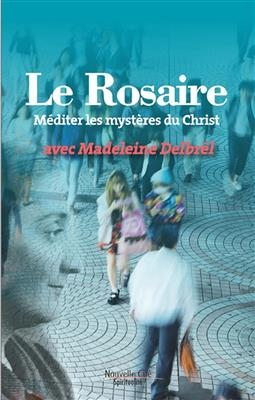 Le rosaire : m&eacute;diter les myst&egrave;res du Christ avec Madeleine Delbr&ecirc;l -  Collectif