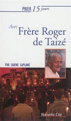 Prier 15 jours avec fr&egrave;re Roger de Taiz&eacute; - Sabine Laplane