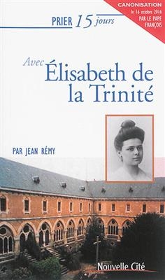 Prier 15 jours avec Elisabeth de la Trinit&eacute; - Jean R&eacute;my