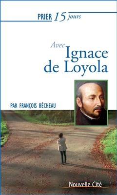 Prier 15 jours avec Ignace de Loyola - Fran&ccedil;ois B&eacute;cheau