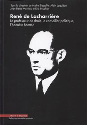 Ren&eacute; de Lacharri&egrave;re : le professeur de droit, le conseiller politique, l'honn&ecirc;te homme -  DEGOFFE/LAQUIEZE