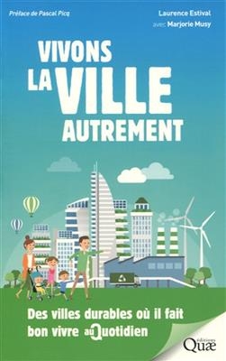 Vivons la ville autrement : des villes durables où il fait bon vivre au quotidien - Laurence Estival