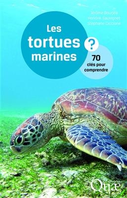 Les tortues marines : 70 cl&eacute;s pour comprendre - J&eacute;r&ocirc;me Bourjea, Hendrik Sauvignet, St&eacute;phane Ciccione