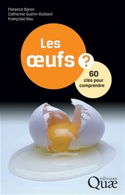 Les oeufs : 60 cl&eacute;s pour comprendre - Florence Baron, Catherine Gu&eacute;rin, Fran&ccedil;oise Nau