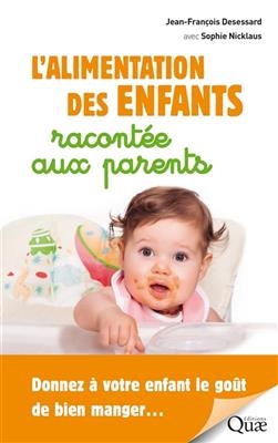 L'alimentation des enfants racont&eacute;e aux parents : donnez &agrave; votre enfant le go&ucirc;t de bien manger... - Jean-Fran&ccedil;ois Desessard, Sophie Nicklaus